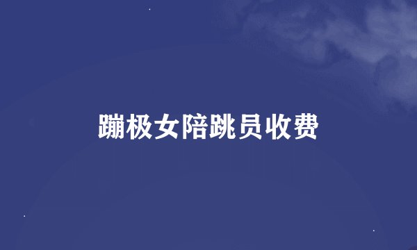蹦极女陪跳员收费