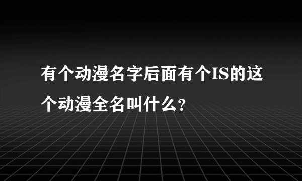 有个动漫名字后面有个IS的这个动漫全名叫什么？