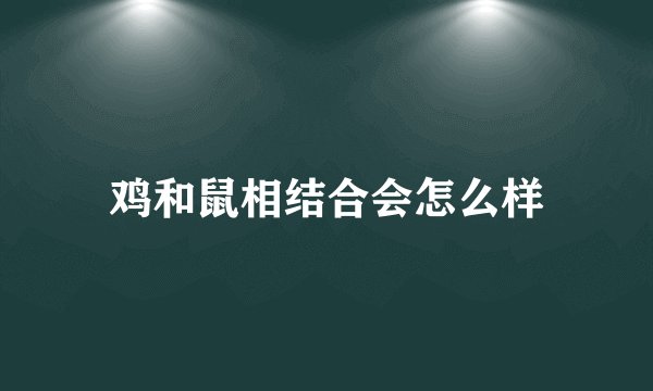 鸡和鼠相结合会怎么样