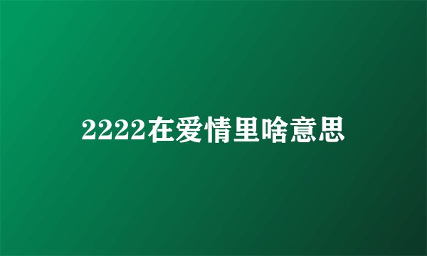 2222在爱情里啥意思