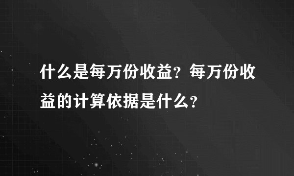 什么是每万份收益？每万份收益的计算依据是什么？