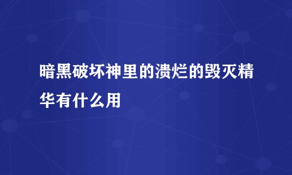 暗黑破坏神里的溃烂的毁灭精华有什么用