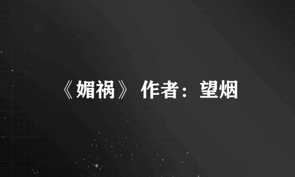 《媚祸》 作者：望烟