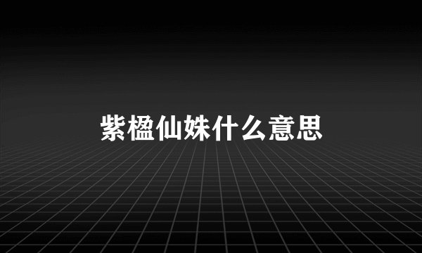 紫楹仙姝什么意思