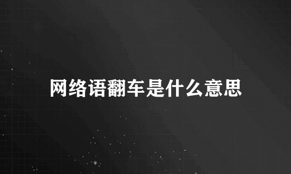 网络语翻车是什么意思