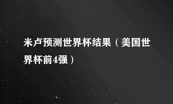 米卢预测世界杯结果（美国世界杯前4强）