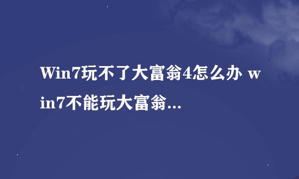 Win7玩不了大富翁4怎么办 win7不能玩大富翁4如何解决