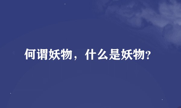 何谓妖物，什么是妖物？