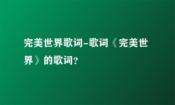 完美世界歌词-歌词《完美世界》的歌词？