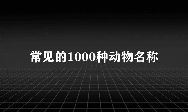 常见的1000种动物名称