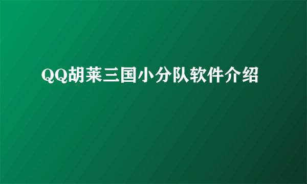 QQ胡莱三国小分队软件介绍