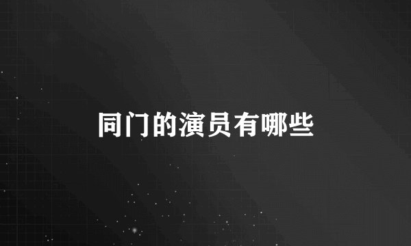 同门的演员有哪些