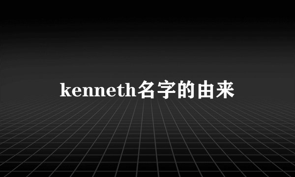 kenneth名字的由来