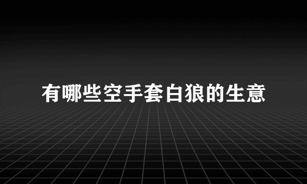 有哪些空手套白狼的生意