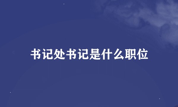 书记处书记是什么职位