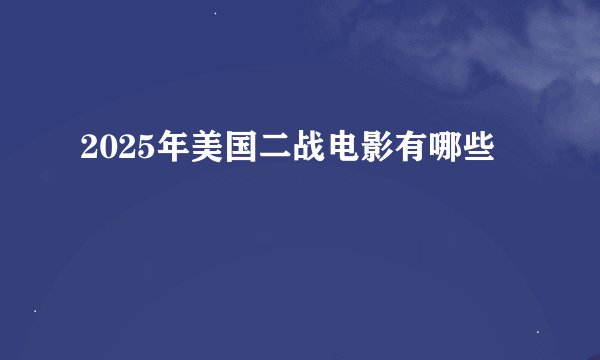 2025年美国二战电影有哪些