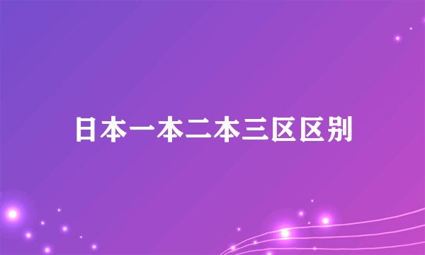 日本一本二本三区区别