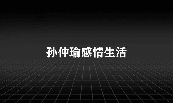 孙仲瑜感情生活