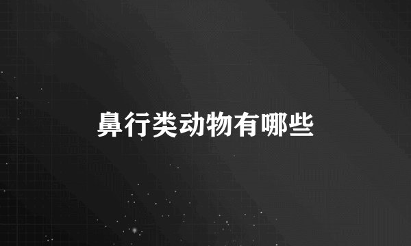 鼻行类动物有哪些