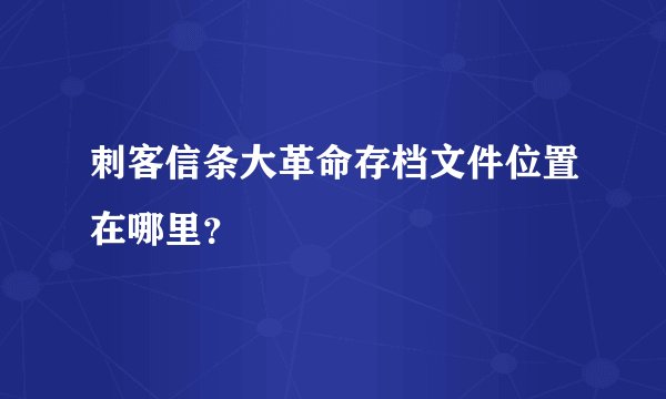 刺客信条大革命存档文件位置在哪里？