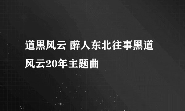 道黑风云 醉人东北往事黑道风云20年主题曲