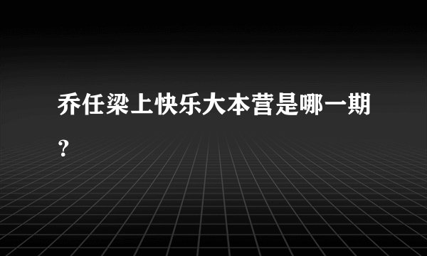 乔任梁上快乐大本营是哪一期？