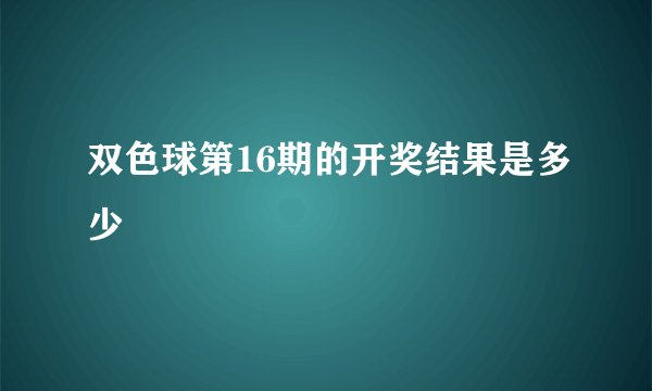 双色球第16期的开奖结果是多少