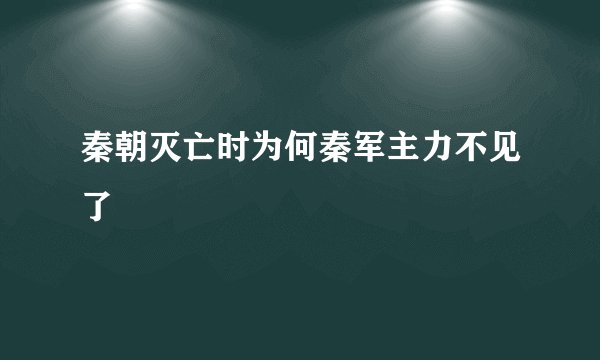 秦朝灭亡时为何秦军主力不见了