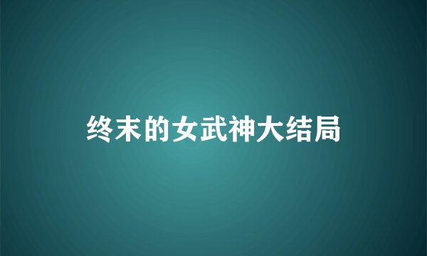 终末的女武神大结局