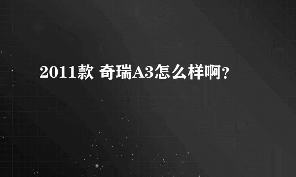 2011款 奇瑞A3怎么样啊？
