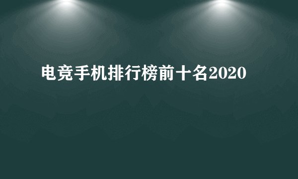 电竞手机排行榜前十名2020