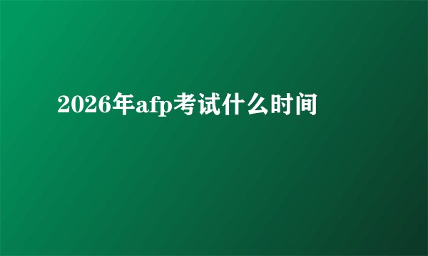 2026年afp考试什么时间