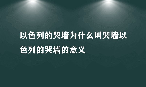 以色列的哭墙为什么叫哭墙以色列的哭墙的意义