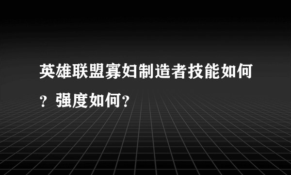 英雄联盟寡妇制造者技能如何？强度如何？