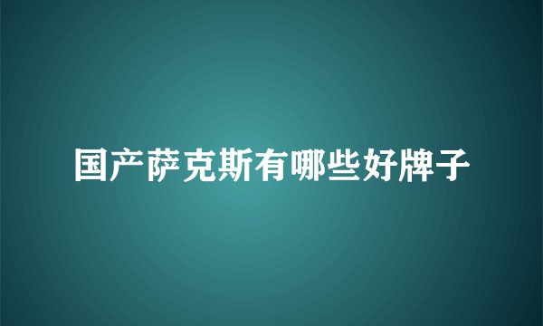 国产萨克斯有哪些好牌子