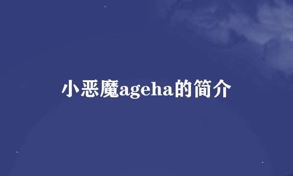 小恶魔ageha的简介