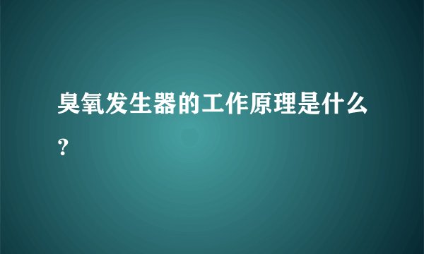 臭氧发生器的工作原理是什么？