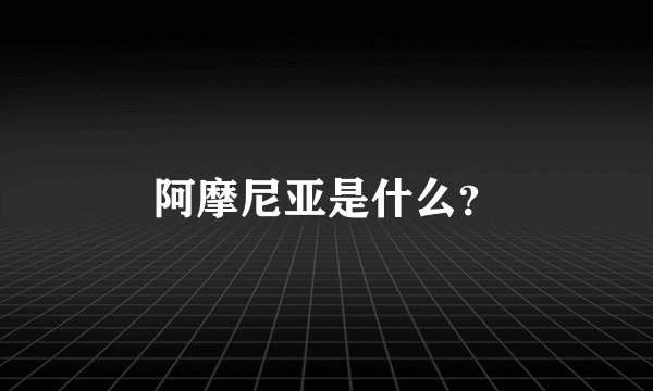 阿摩尼亚是什么？