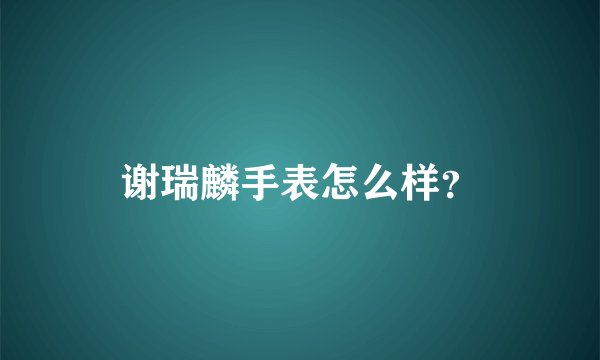 谢瑞麟手表怎么样？