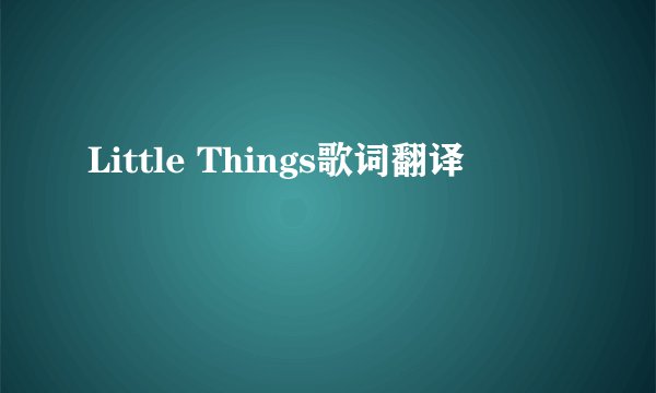 Little Things歌词翻译