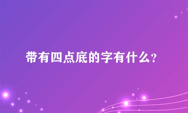 带有四点底的字有什么？