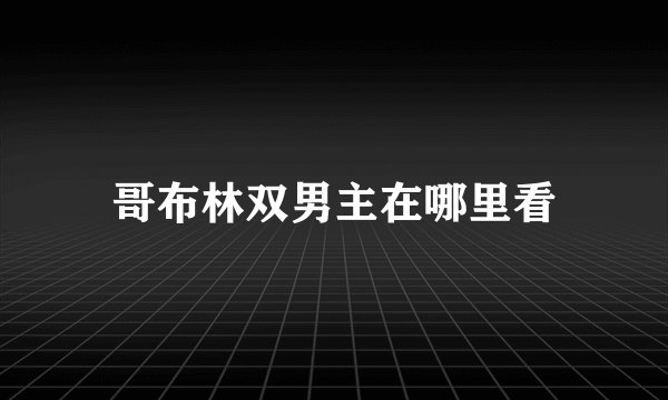 哥布林双男主在哪里看