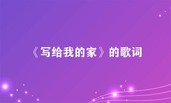 《写给我的家》的歌词