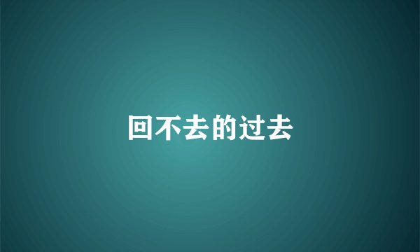 回不去的过去