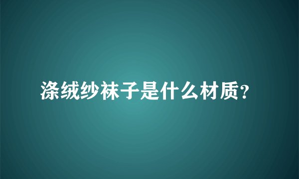 涤绒纱袜子是什么材质？