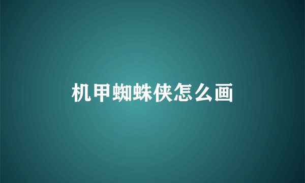 机甲蜘蛛侠怎么画