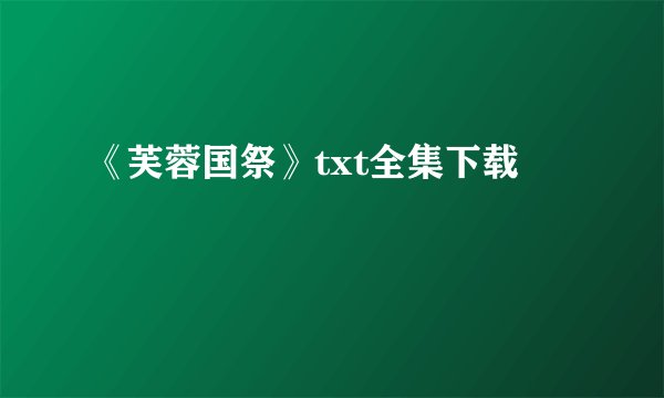 《芙蓉国祭》txt全集下载