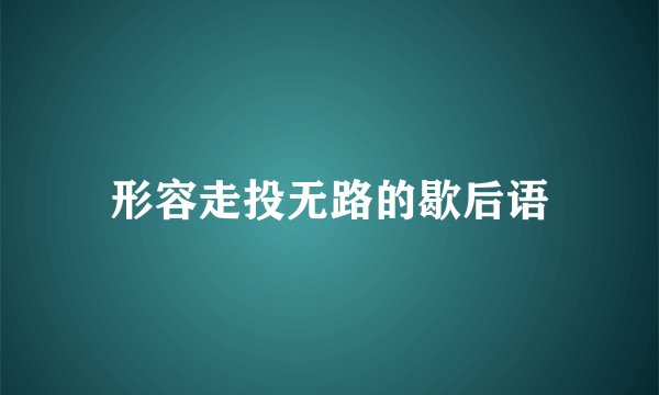 形容走投无路的歇后语