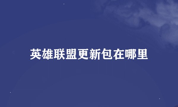 英雄联盟更新包在哪里