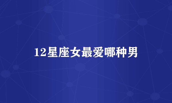 12星座女最爱哪种男